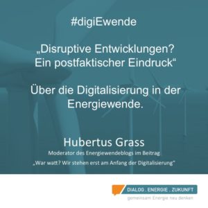 Disruptive Entwicklungen sind ein postfaktischer Eindruck. Über die Digitalisierung der Energiewende schreibt Blog-Moderator Hubertus Grass in der Kolumne "War Watt?"